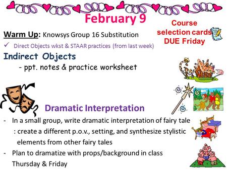 February 9 Warm Up: Knowsys Group 16 Substitution Direct Objects wkst & STAAR practices (from last week) Indirect Objects - ppt. notes & practice worksheet.