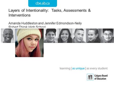 Layers of Intentionality: Tasks, Assessments & Interventions Amanda Huddleston and Jennifer Edmondson-Neily Robert Thirsk High School.