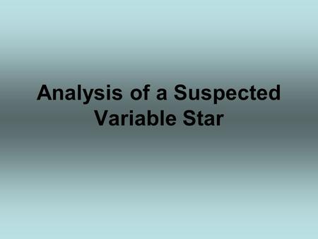 Analysis of a Suspected Variable Star. What is a Variable Star? Variable stars are stars that change brightness. The changes in brightness of these stars.