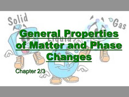 General Properties of Matter and Phase Changes