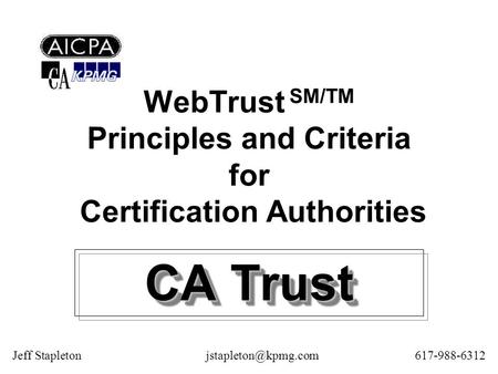 WebTrust SM/TM Principles and Criteria for Certification Authorities CA Trust Jeff