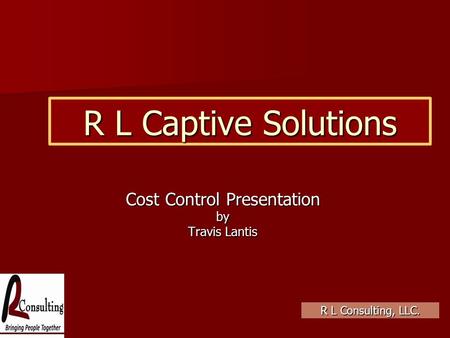 R L Captive Solutions Cost Control Presentation by Travis Lantis R L Consulting, LLC.