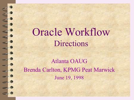 Oracle Workflow Directions Atlanta OAUG Brenda Carlton, KPMG Peat Marwick June 19, 1998.