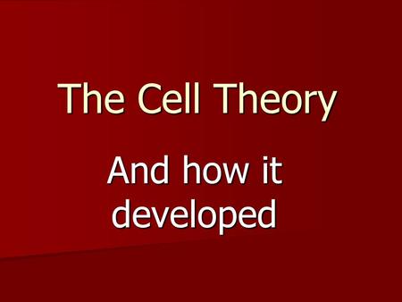 The Cell Theory And how it developed.