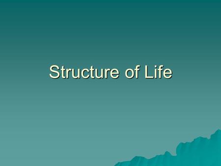 Structure of Life. Elements of Life  90 Natural occurring elements, 25 essential  96% of the mass of a human is made up of C, O, H, N.
