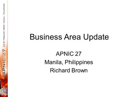 Business Area Update APNIC 27 Manila, Philippines Richard Brown.