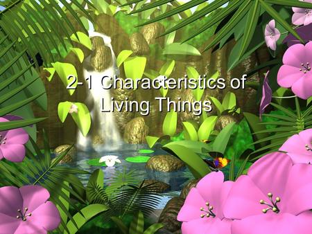 2-1 Characteristics of Living Things. 1.Made of one or more units called cells.
