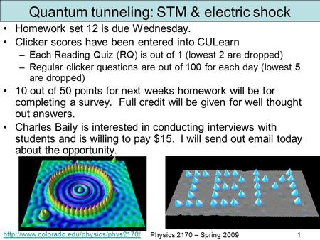 Physics 2170 – Spring 20091 Quantum tunneling: STM & electric shock Homework set 12 is due Wednesday. Clicker.
