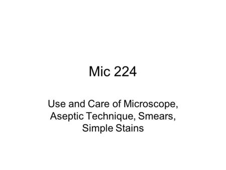 Use and Care of Microscope, Aseptic Technique, Smears, Simple Stains
