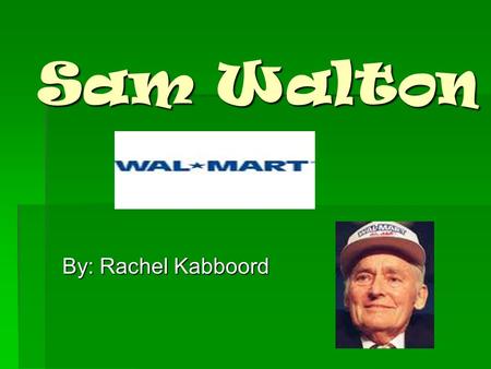 Sam Walton By: Rachel Kabboord. Sam Walton Early LIfe  Sam Walton was born on March 29, 1918. He was born in Kingfisher, Oklahoma.  Sam’s father was.