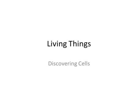 Living Things Discovering Cells. Cells Cells are the basic units of structure and function in living things. Cells form the parts of an organism and carry.