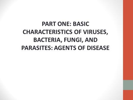 PART ONE: BASIC CHARACTERISTICS OF VIRUSES, BACTERIA, FUNGI, AND PARASITES: AGENTS OF DISEASE.