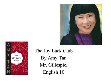 The Joy Luck Club By Amy Tan Mr. Gillespie, English 10.