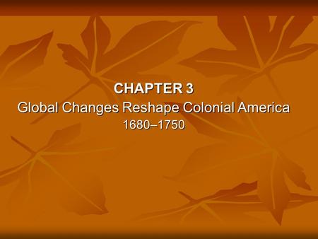 CHAPTER 3 Global Changes Reshape Colonial America 1680–1750