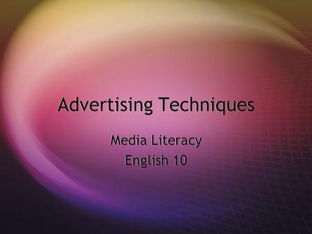 Advertising Techniques Media Literacy English 10 Media Literacy English 10.