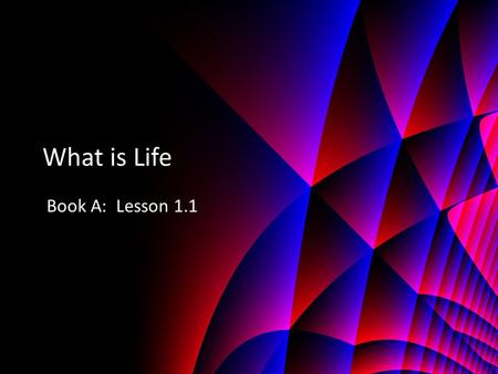 What is Life Book A: Lesson 1.1. The Characteristics of Living Things If you were asked to name some living things, or organisms, you might name yourself,