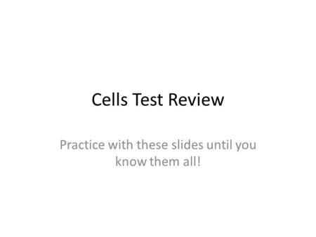 Cells Test Review Practice with these slides until you know them all!