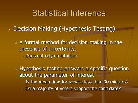 Statistical Inference Decision Making (Hypothesis Testing) Decision Making (Hypothesis Testing) A formal method for decision making in the presence of.