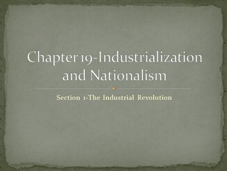 Section 1-The Industrial Revolution Key Events As you read this chapter, look for the key events in the development of industrialization and nationalism.