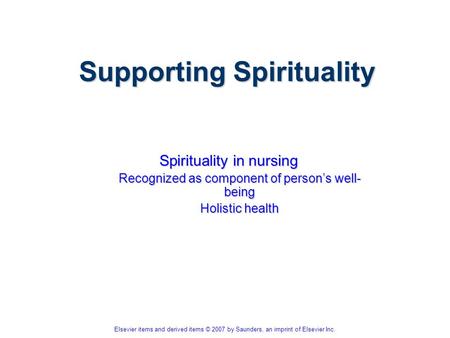 Elsevier items and derived items © 2007 by Saunders, an imprint of Elsevier Inc. Supporting Spirituality Spirituality in nursing Recognized as component.