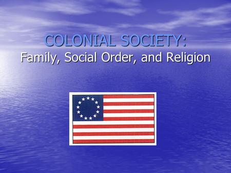 COLONIAL SOCIETY: Family, Social Order, and Religion