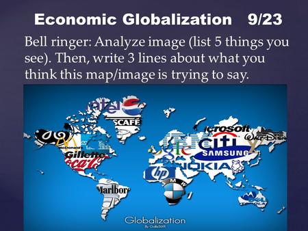 { Economic Globalization 9/23 Bell ringer: Analyze image (list 5 things you see). Then, write 3 lines about what you think this map/image is trying to.