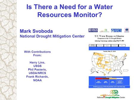 Mark Svoboda National Drought Mitigation Center Is There a Need for a Water Resources Monitor? With Contributions From: Harry Lins, USGS Phil Pasteris,