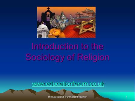 1 The Education Forum SoR Introduction Introduction to the Sociology of Religion www.educationforum.co.uk.
