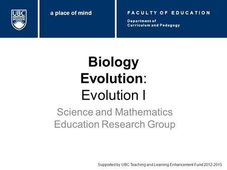 Biology Evolution: Evolution I Science and Mathematics Education Research Group Supported by UBC Teaching and Learning Enhancement Fund 2012-2015 Department.