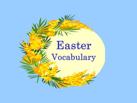 Easter Vocabulary. Easter Sunday  Easter is in the spring.  Spring is the season of new beginnings.  This year 2015, Easter Sunday is on April 5 th.