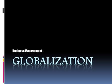 Business Management. Today’s Objectives Describe the effect of a global marketplace on business, including  Changes in American business operations 