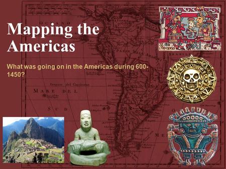 Mapping the Americas What was going on in the Americas during 600- 1450?
