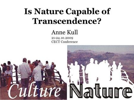 Is Nature Capable of Transcendence? Anne Kull 21-24.10.2009 CECT Conference.