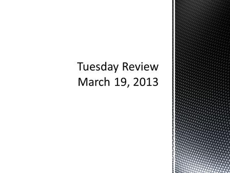 Tuesday Review March 19, 2013.