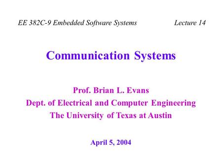 Prof. Brian L. Evans Dept. of Electrical and Computer Engineering The University of Texas at Austin EE 382C-9 Embedded Software Systems Lecture 14 Communication.