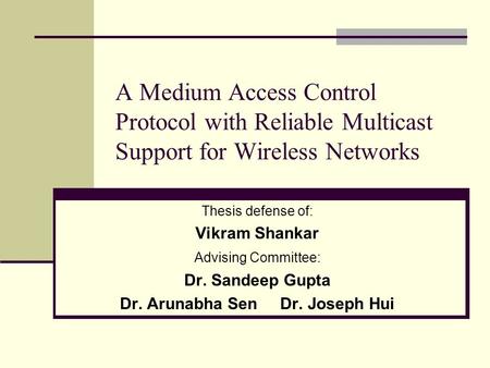 A Medium Access Control Protocol with Reliable Multicast Support for Wireless Networks Thesis defense of: Vikram Shankar Advising Committee: Dr. Sandeep.
