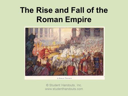 The Rise and Fall of the Roman Empire © Student Handouts, Inc. www.studenthandouts.com.