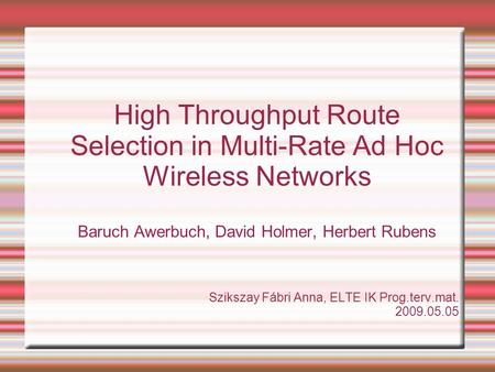 High Throughput Route Selection in Multi-Rate Ad Hoc Wireless Networks Baruch Awerbuch, David Holmer, Herbert Rubens Szikszay Fábri Anna, ELTE IK Prog.terv.mat.