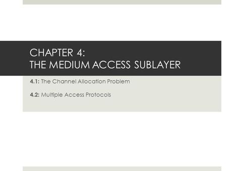 CHAPTER 4: THE MEDIUM ACCESS SUBLAYER 4.1: The Channel Allocation Problem 4.2: Multiple Access Protocols.