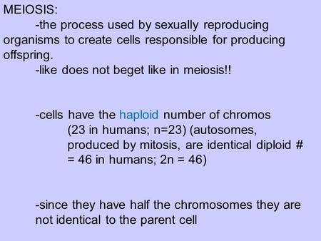 MEIOSIS: -the process used by sexually reproducing organisms to create cells responsible for producing offspring. -like does not beget like in meiosis!!
