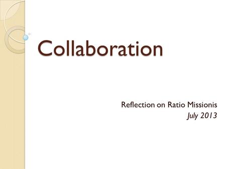 Collaboration Reflection on Ratio Missionis July 2013.