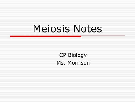 Meiosis Notes CP Biology Ms. Morrison. Chromosome Number  Every organism gets half of chromosomes from one parent and half from the other parent  Two.