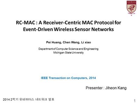 FINAL.La b RC-MAC : A Receiver-Centric MAC Protocol for Event-Driven Wireless Sensor Networks Pei Huang, Chen Wang, Li xiao Department of Computer Science.