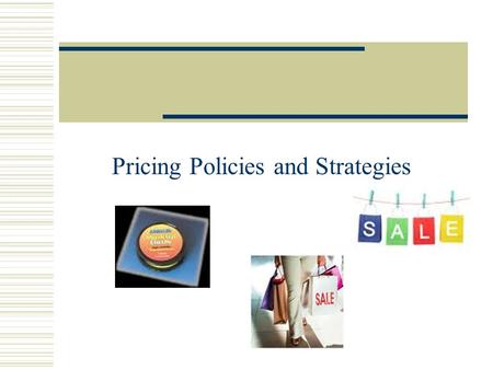 Pricing Policies and Strategies. Steps in Setting Price 1.Determine pricing objectives: Consider your purpose in setting a price for your products. Knowing.