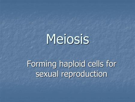 Meiosis Forming haploid cells for sexual reproduction.