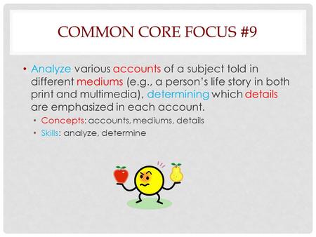 COMMON CORE FOCUS #9 Analyze various accounts of a subject told in different mediums (e.g., a person’s life story in both print and multimedia), determining.