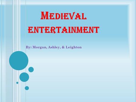 M EDIEVAL ENTERTAINMENT By: Morgan, Ashley, & Leighton.
