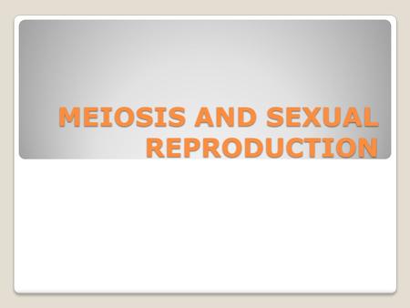 MEIOSIS AND SEXUAL REPRODUCTION