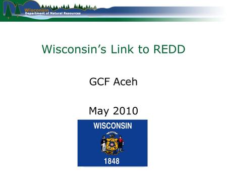 Wisconsin’s Link to REDD GCF Aceh May 2010. Wisconsin Why does Wisconsin support Cap & Trade?
