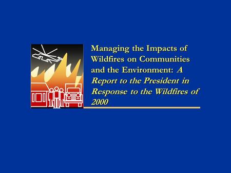 Managing the Impacts of Wildfires on Communities and the Environment: A Report to the President in Response to the Wildfires of 2000.